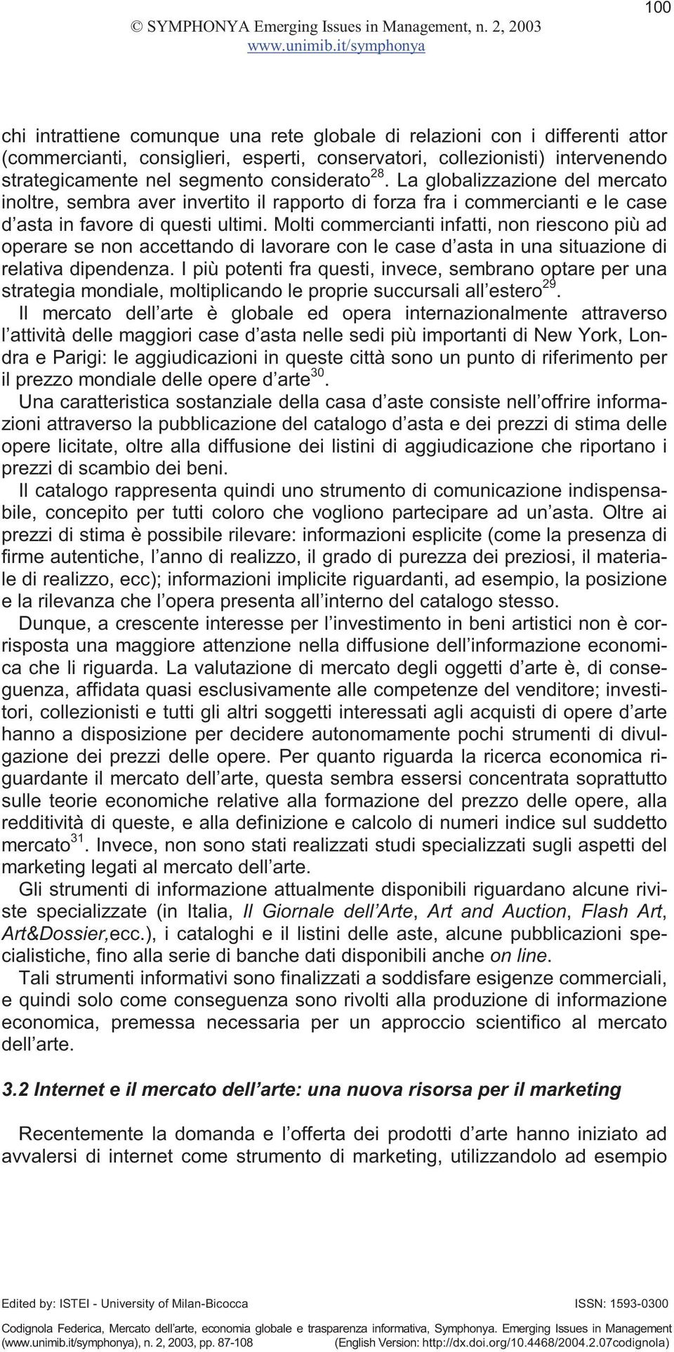 Molti commercianti infatti, non riescono più ad operare se non accettando di lavorare con le case d asta in una situazione di relativa dipendenza.