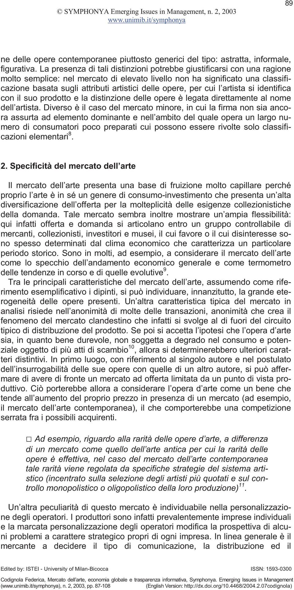 opere, per cui l artista si identifica con il suo prodotto e la distinzione delle opere è legata direttamente al nome dell artista.