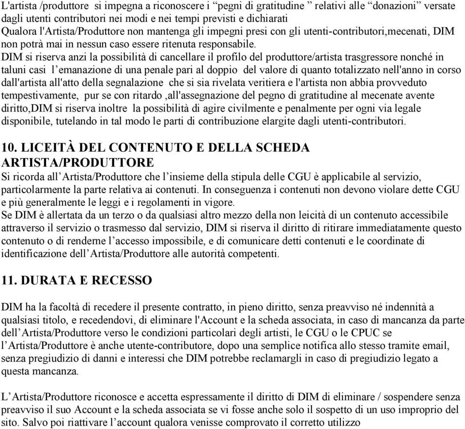 DIM si riserva anzi la possibilità di cancellare il profilo del produttore/artista trasgressore nonché in taluni casi l emanazione di una penale pari al doppio del valore di quanto totalizzato