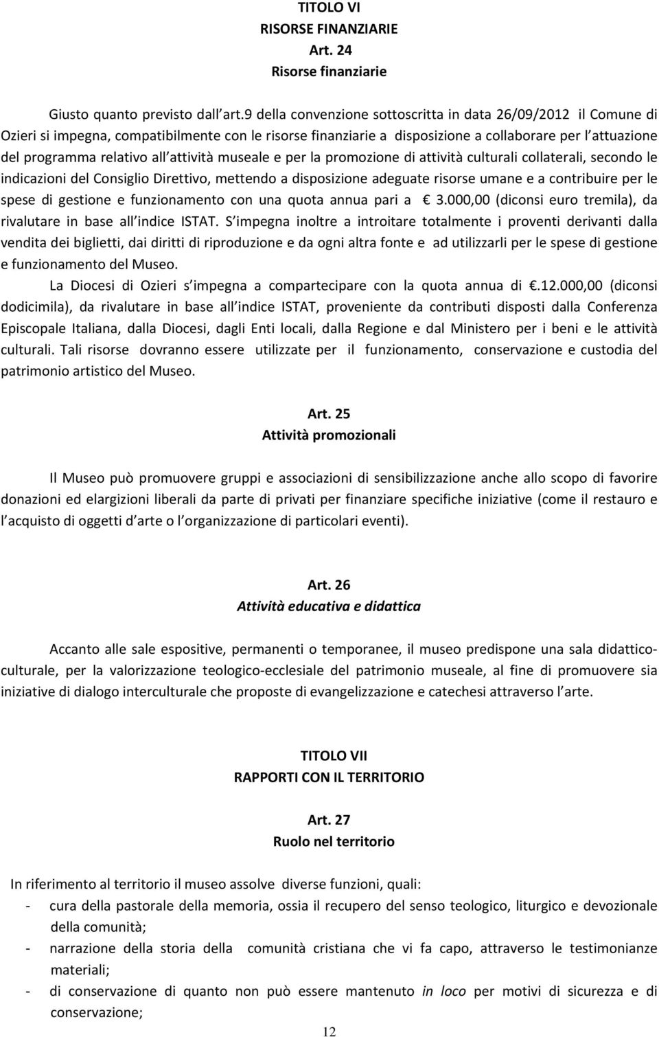 attività museale e per la promozione di attività culturali collaterali, secondo le indicazioni del Consiglio Direttivo, mettendo a disposizione adeguate risorse umane e a contribuire per le spese di