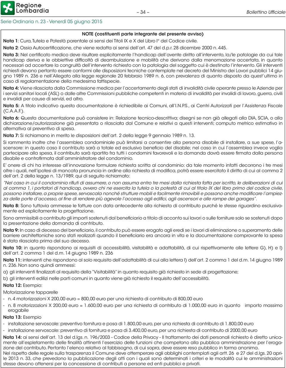 Nota 3: Nel certificato medico deve risultare esplicitamente l handicap dell avente diritto all intervento, la/le patologie da cui tale handicap deriva e le obbiettive difficoltà di deambulazione e