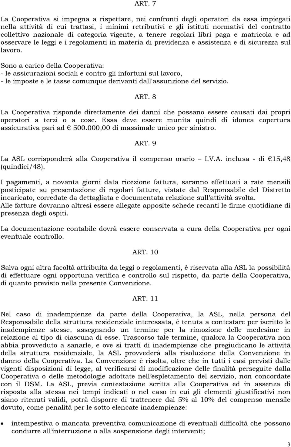 Sono a carico della Cooperativa: - le assicurazioni sociali e contro gli infortuni sul lavoro, - le imposte e le tasse comunque derivanti dall'assunzione del servizio. ART.