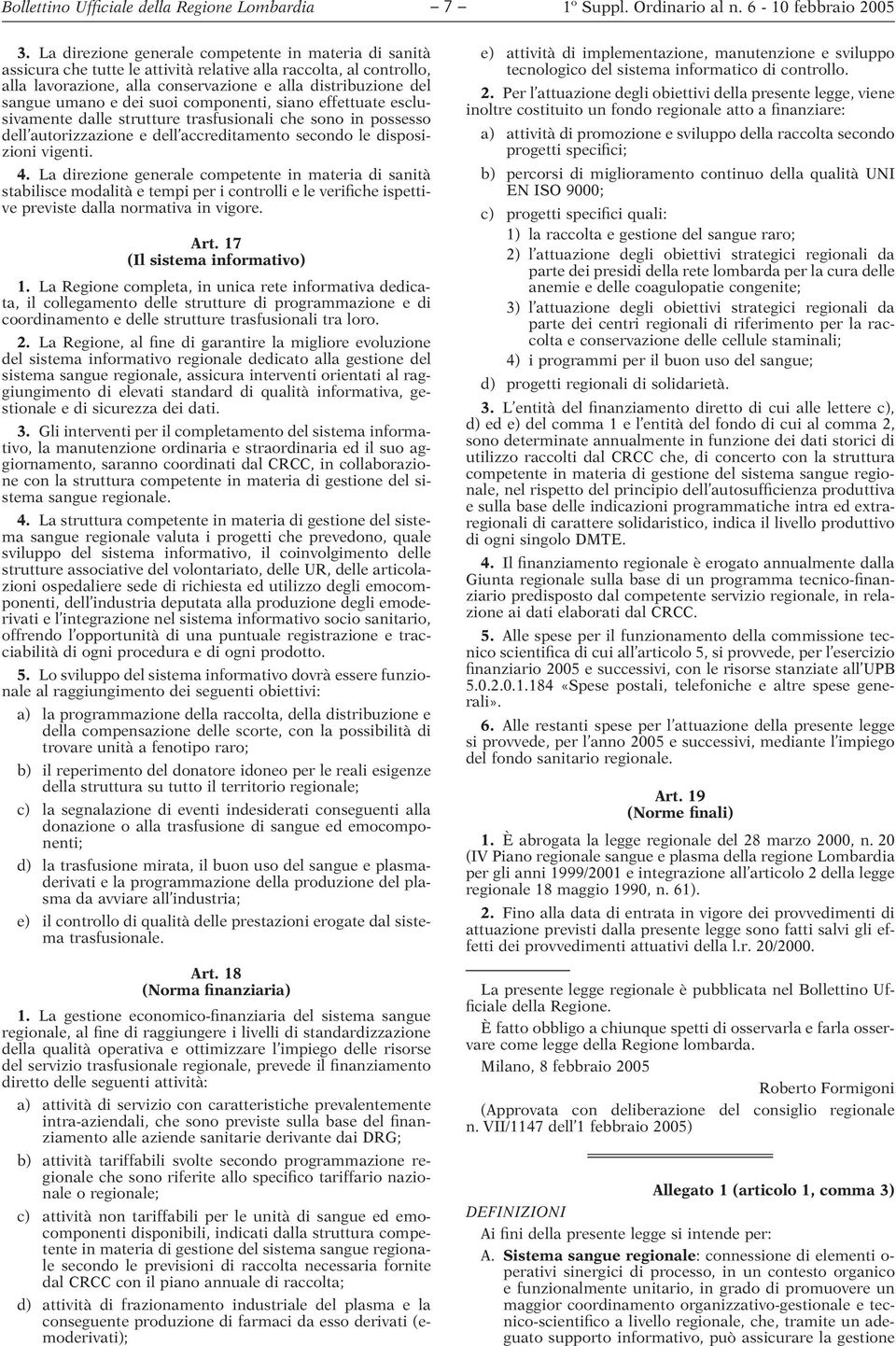 dei suoi componenti, siano effettuate esclusivamente dalle strutture trasfusionali che sono in possesso dell autorizzazione e dell accreditamento secondo le disposizioni vigenti. 4.