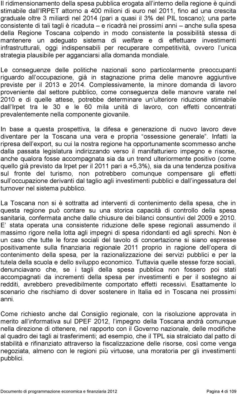 possibilità stessa di mantenere un adeguato sistema di welfare e di effettuare investimenti infrastrutturali, oggi indispensabili per recuperare competitività, ovvero l unica strategia plausibile per