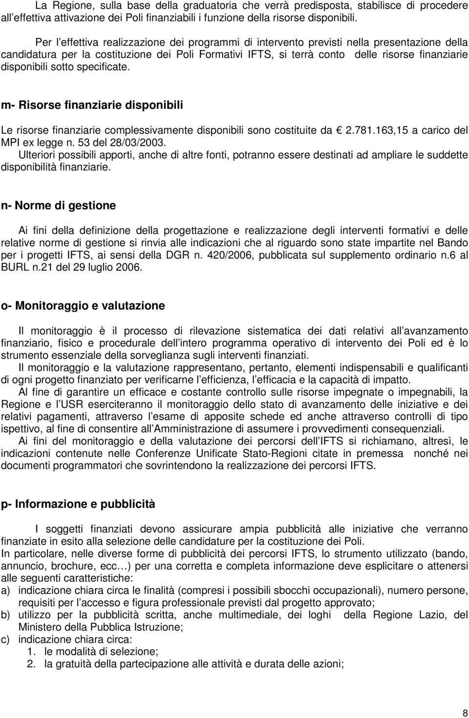 disponibili sotto specificate. m- Risorse finanziarie disponibili Le risorse finanziarie complessivamente disponibili sono costituite da 2.781.163,15 a carico del MPI ex legge n. 53 del 28/03/2003.