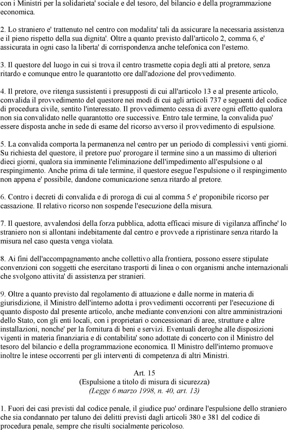 Oltre a quanto previsto dall'articolo 2, comma 6, e' assicurata in ogni caso la liberta' di corrispondenza anche telefonica con l'esterno. 3.