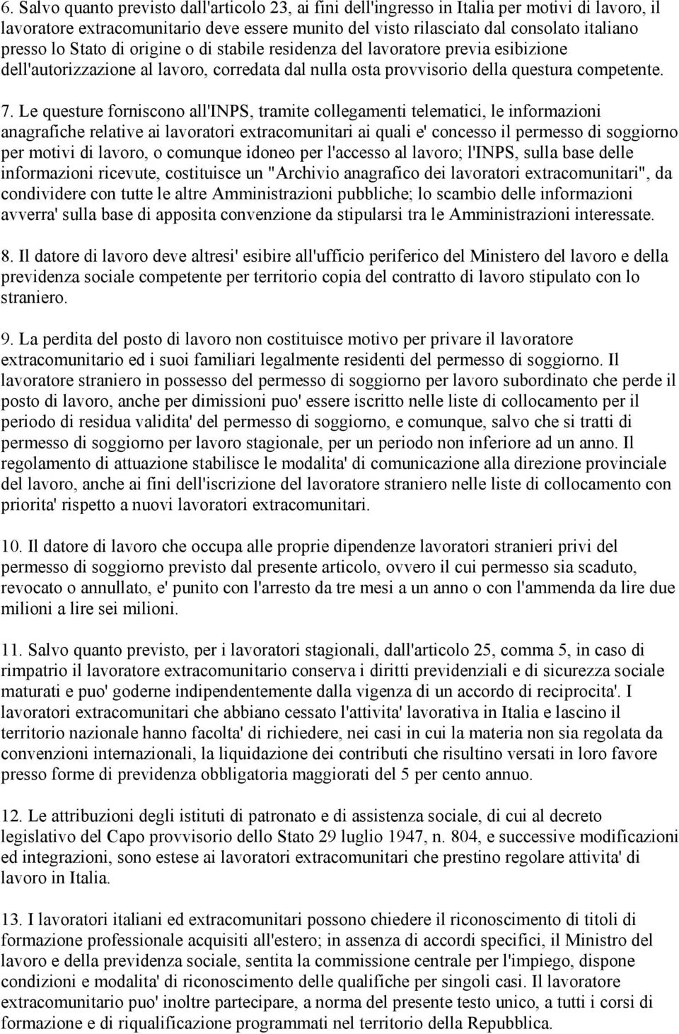 Le questure forniscono all'inps, tramite collegamenti telematici, le informazioni anagrafiche relative ai lavoratori extracomunitari ai quali e' concesso il permesso di soggiorno per motivi di