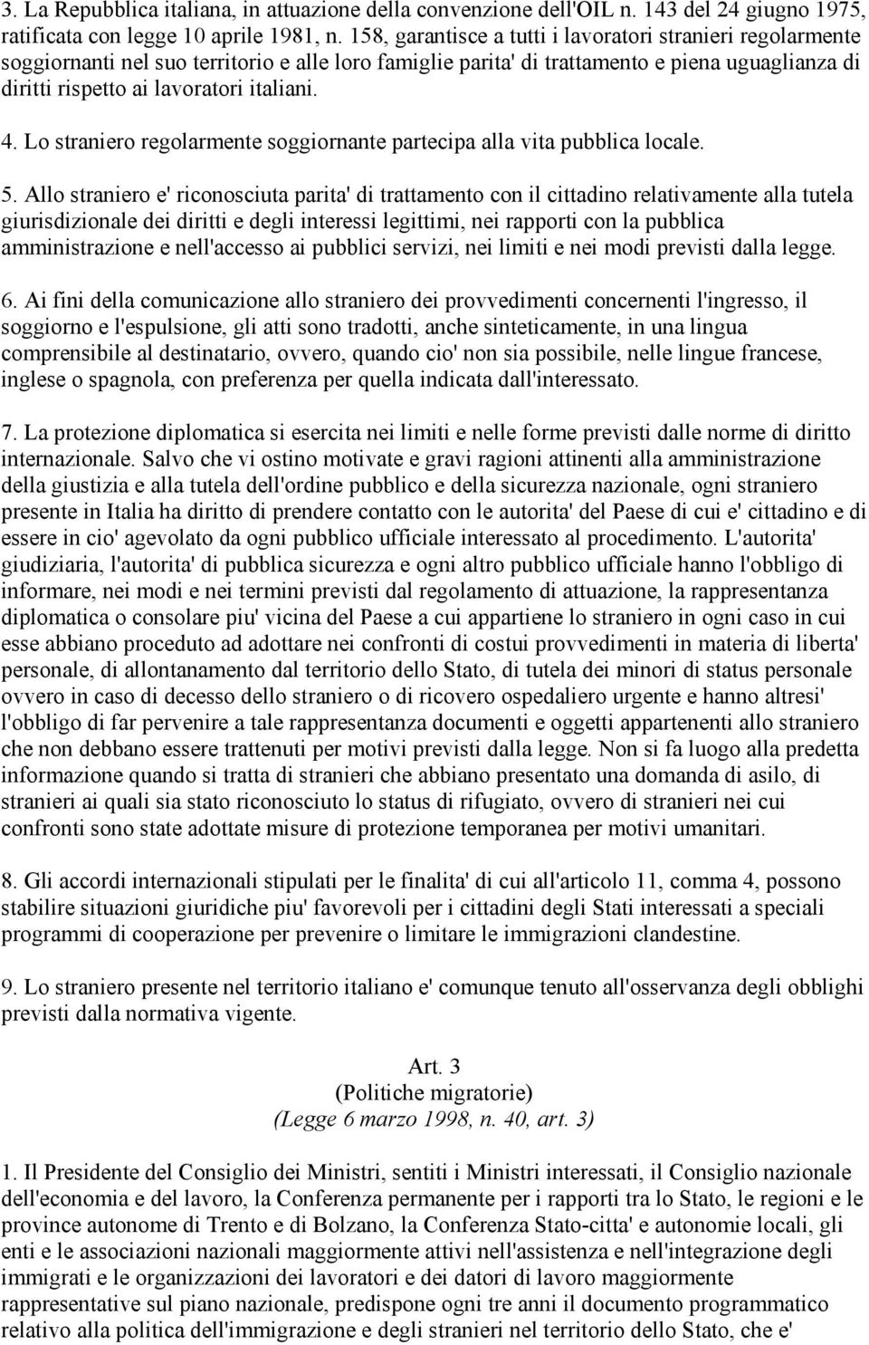 4. Lo straniero regolarmente soggiornante partecipa alla vita pubblica locale. 5.