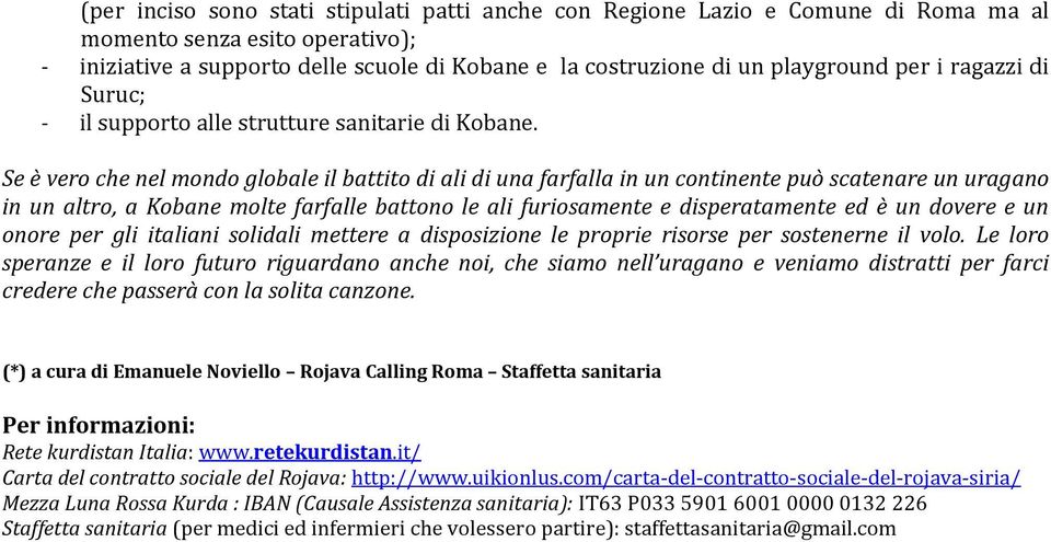 Se è vero che nel mondo globale il battito di ali di una farfalla in un continente può scatenare un uragano in un altro, a Kobane molte farfalle battono le ali furiosamente e disperatamente ed è un