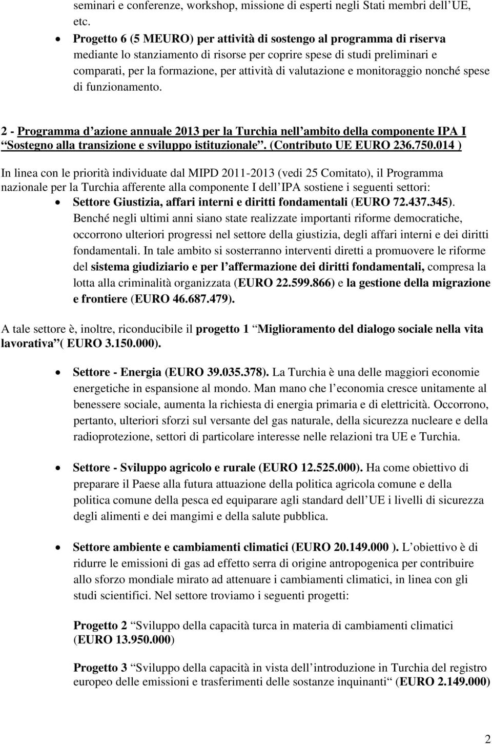 valutazione e monitoraggio nonché spese di funzionamento. 2 - Programma d azione annuale 2013 per la Turchia nell ambito della componente IPA I Sostegno alla transizione e sviluppo istituzionale.