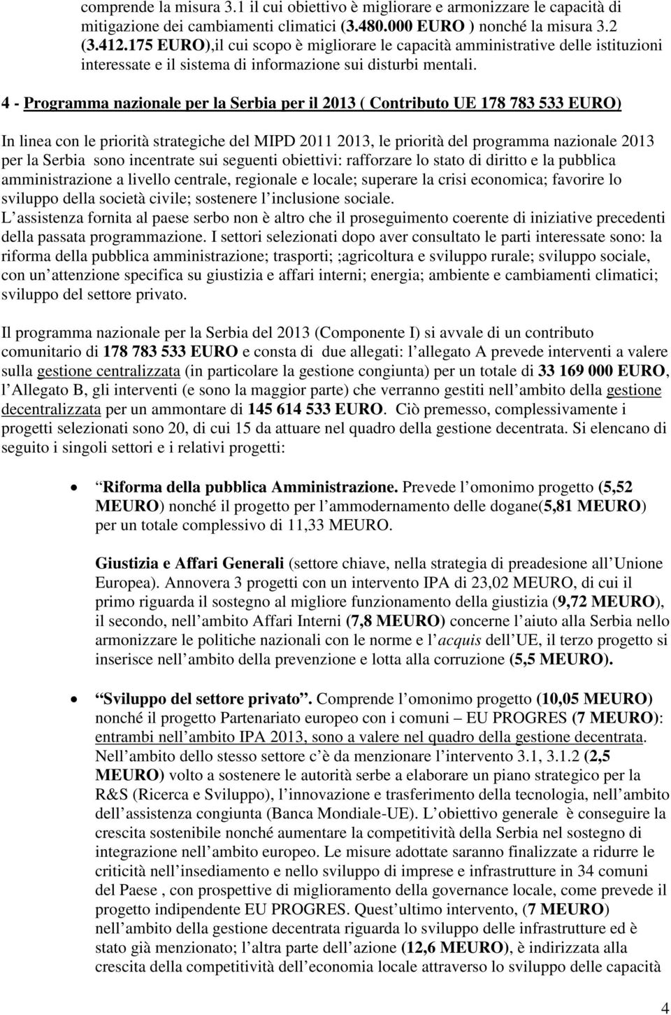 4 - Programma nazionale per la Serbia per il 2013 ( Contributo UE 178 783 533 EURO) In linea con le priorità strategiche del MIPD 2011 2013, le priorità del programma nazionale 2013 per la Serbia