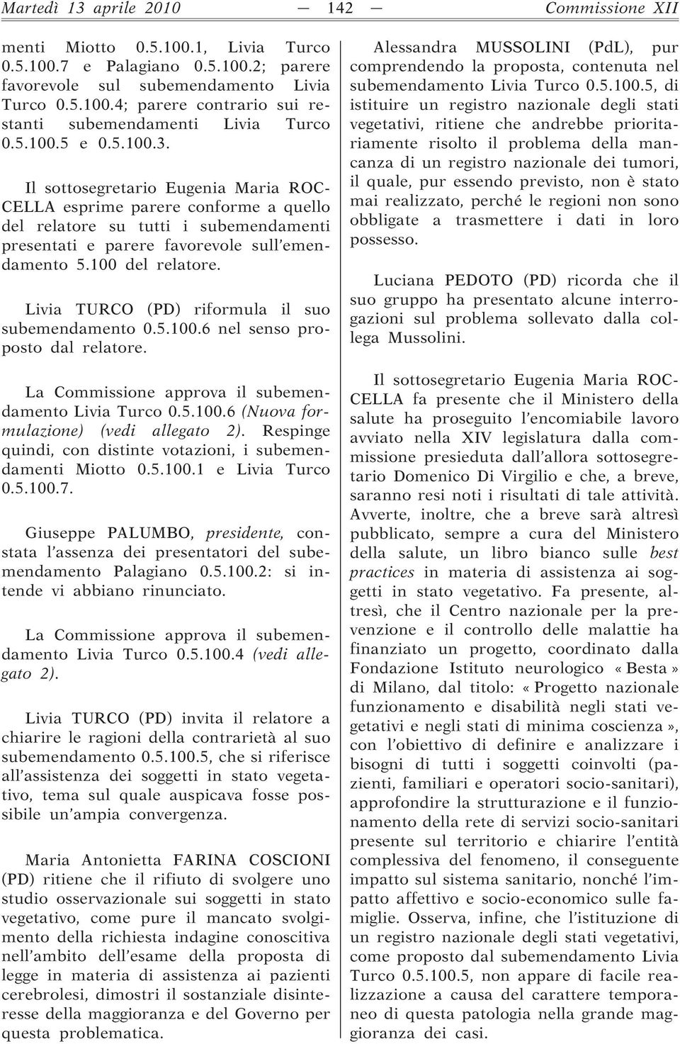 100 del relatore. Livia TURCO (PD) riformula il suo subemendamento 0.5.100.6 nel senso proposto dal relatore. La Commissione approva il subemendamento Livia Turco 0.5.100.6 (Nuova formulazione) (vedi allegato 2).