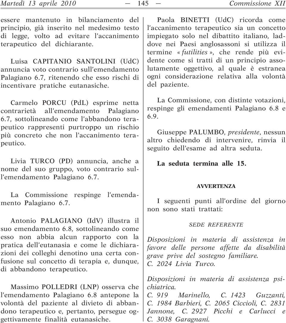 Carmelo PORCU (PdL) esprime netta contrarietà all emendamento Palagiano 6.7, sottolineando come l abbandono terapeutico rappresenti purtroppo un rischio più concreto che non l accanimento terapeutico.