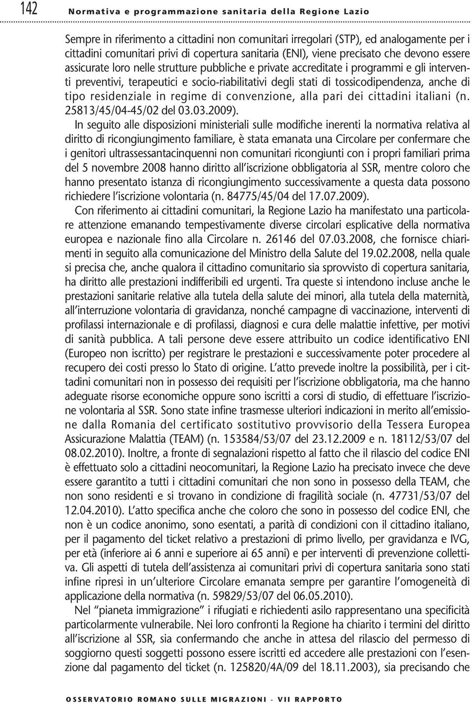 tossicodipendenza, anche di tipo residenziale in regime di convenzione, alla pari dei cittadini italiani (n. 25813/45/04-45/02 del 03.03.2009).