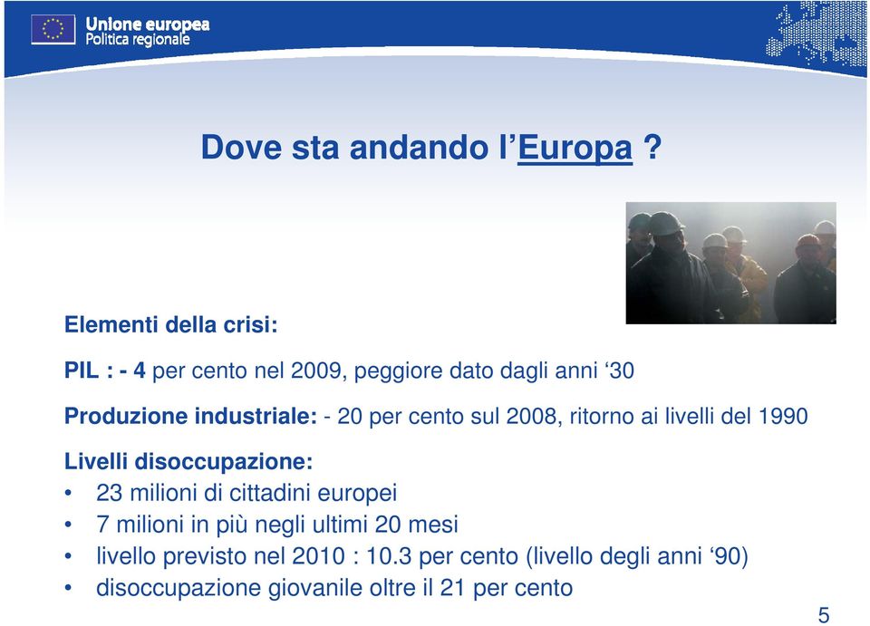 industriale: - 20 per cento sul 2008, ritorno ai livelli del 1990 Livelli disoccupazione: 23