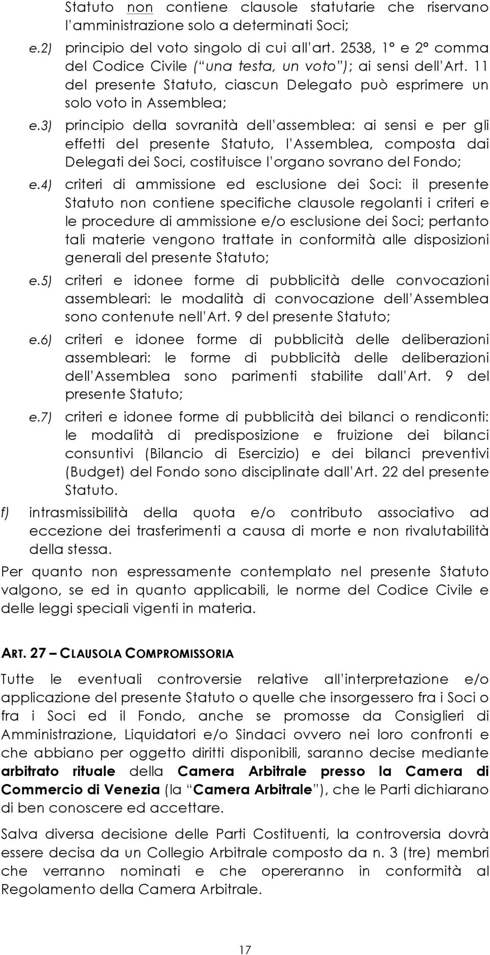 3) principio della sovranità dell assemblea: ai sensi e per gli effetti del presente Statuto, l Assemblea, composta dai Delegati dei Soci, costituisce l organo sovrano del Fondo; e.