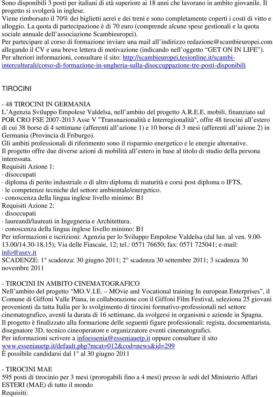 La quota di partecipazione è di 70 euro (comprende alcune spese gestionali e la quota sociale annuale dell associazione Scambieuropei).