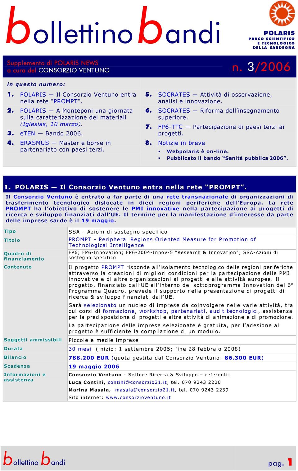 SOCRATES Attività di osservazione, analisi e innovazione. 6. SOCRATES Riforma dell insegnamento superiore. 7. FP6-TTC Partecipazione di paesi terzi ai progetti. 8.