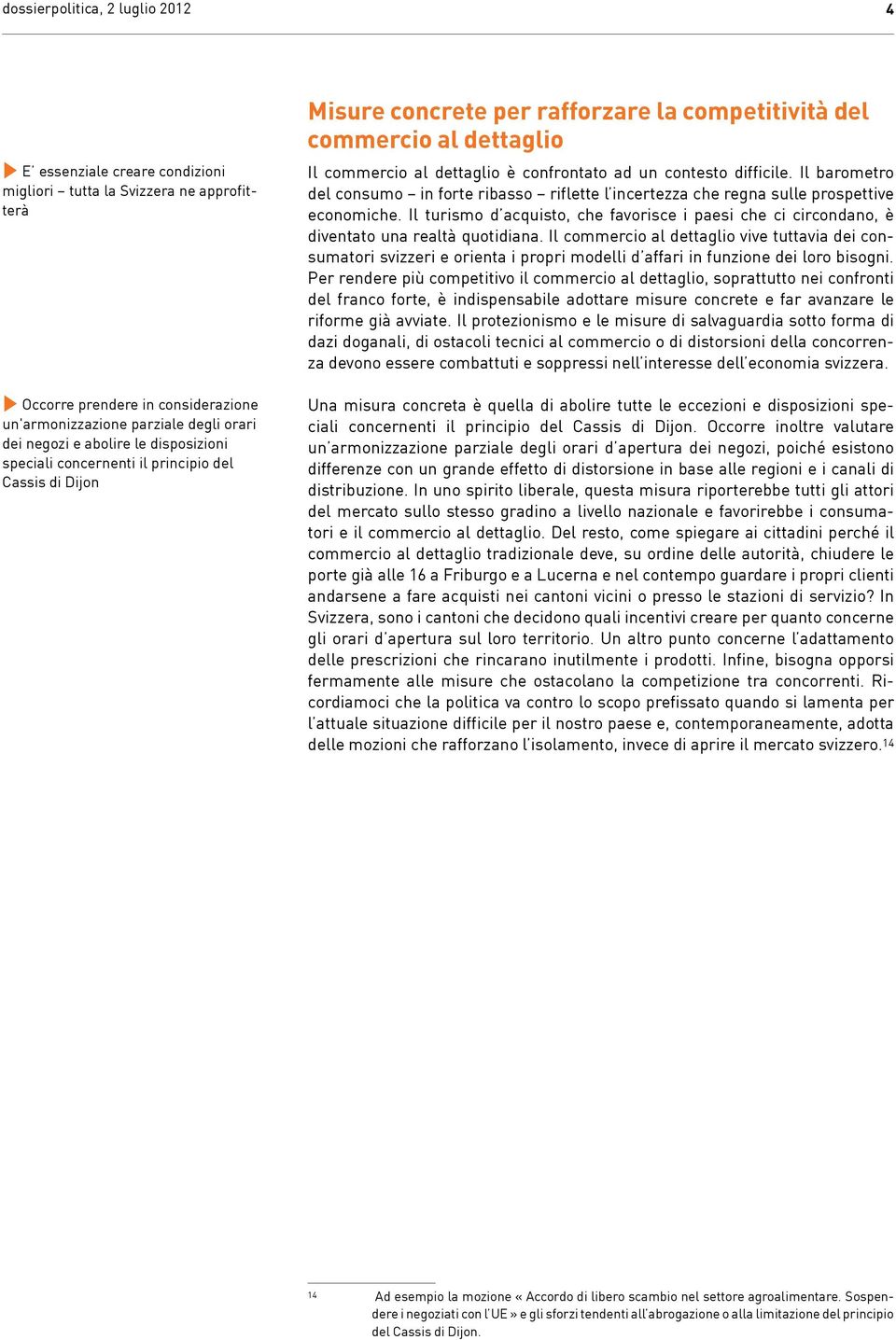 Il barometro del consumo in forte ribasso riflette l incertezza che regna sulle prospettive economiche.