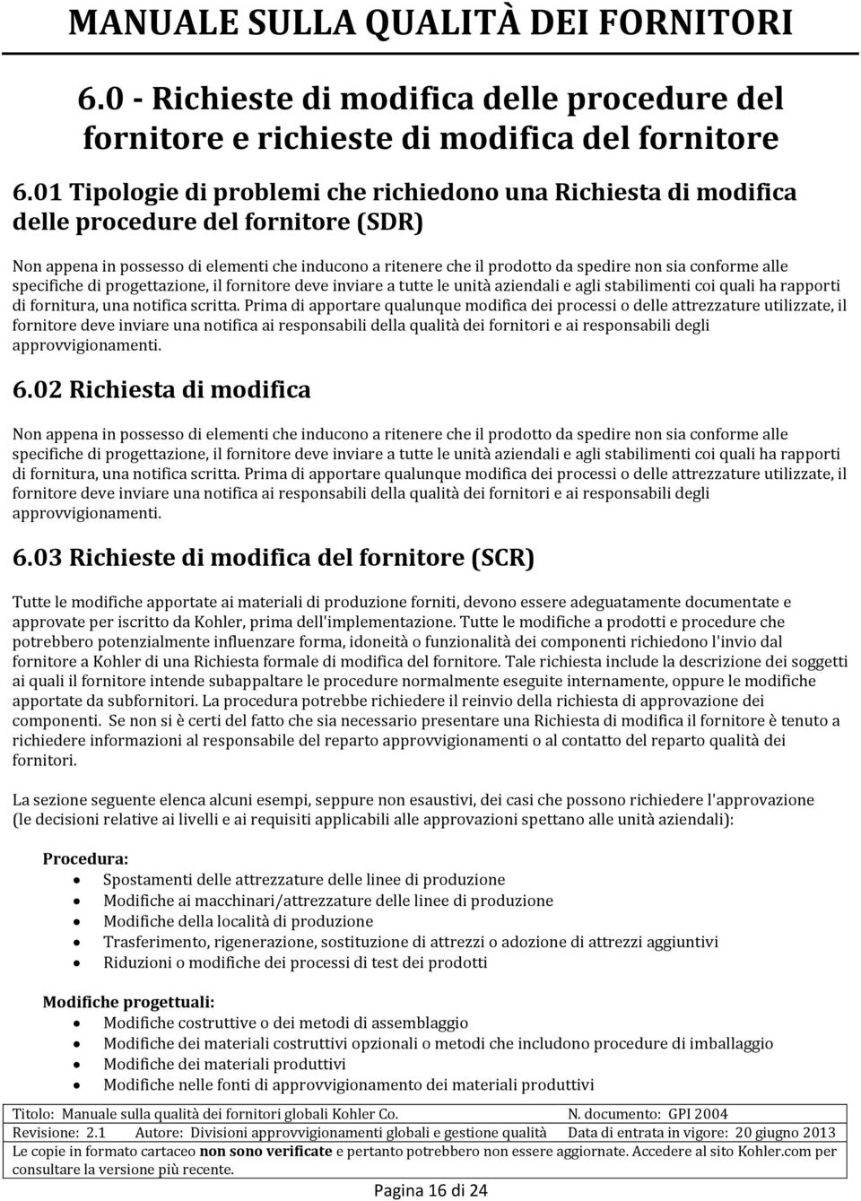 conforme alle specifiche di progettazione, il fornitore deve inviare a tutte le unità aziendali e agli stabilimenti coi quali ha rapporti di fornitura, una notifica scritta.