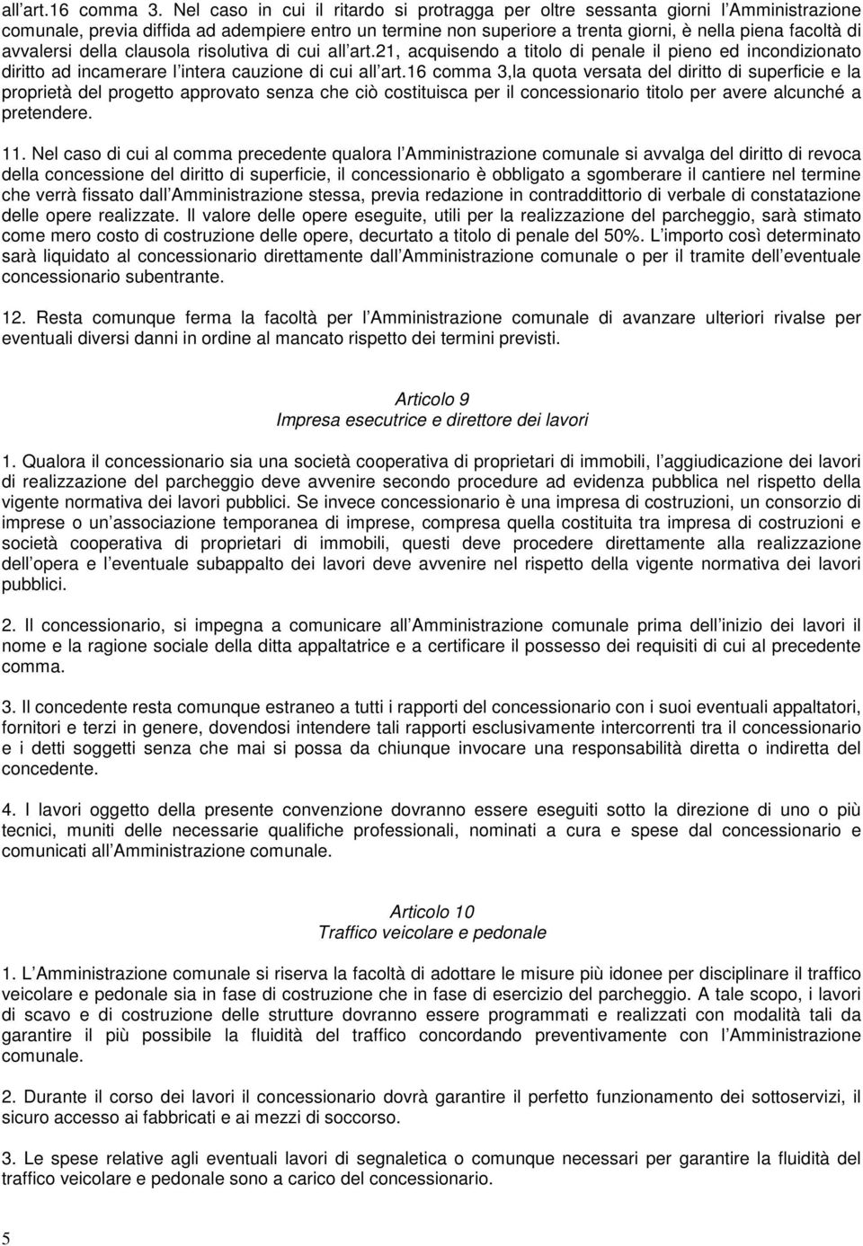 avvalersi della clausola risolutiva di cui all art.21, acquisendo a titolo di penale il pieno ed incondizionato diritto ad incamerare l intera cauzione di cui all art.