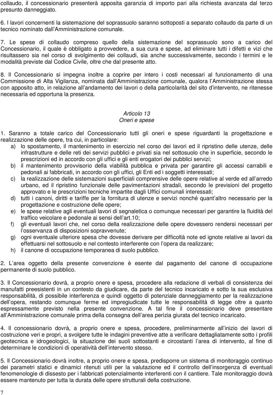 Le spese di collaudo compreso quello della sistemazione del soprassuolo sono a carico del Concessionario, il quale è obbligato a provvedere, a sua cura e spese, ad eliminare tutti i difetti e vizi