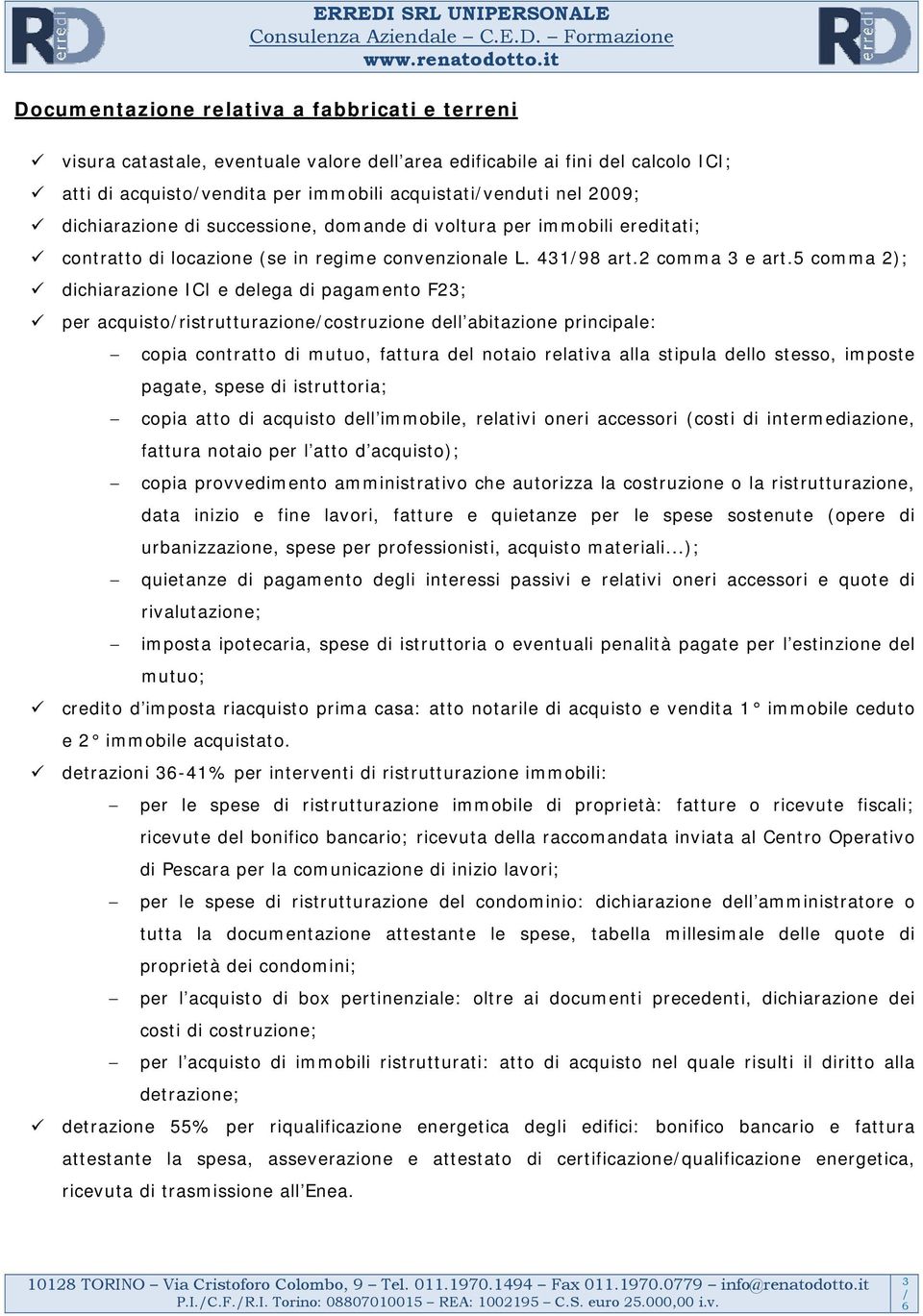 5 comma 2); dichiarazione ICI e delega di pagamento F23; per acquistoristrutturazionecostruzione dell abitazione principale: copia contratto di mutuo, fattura del notaio relativa alla stipula dello