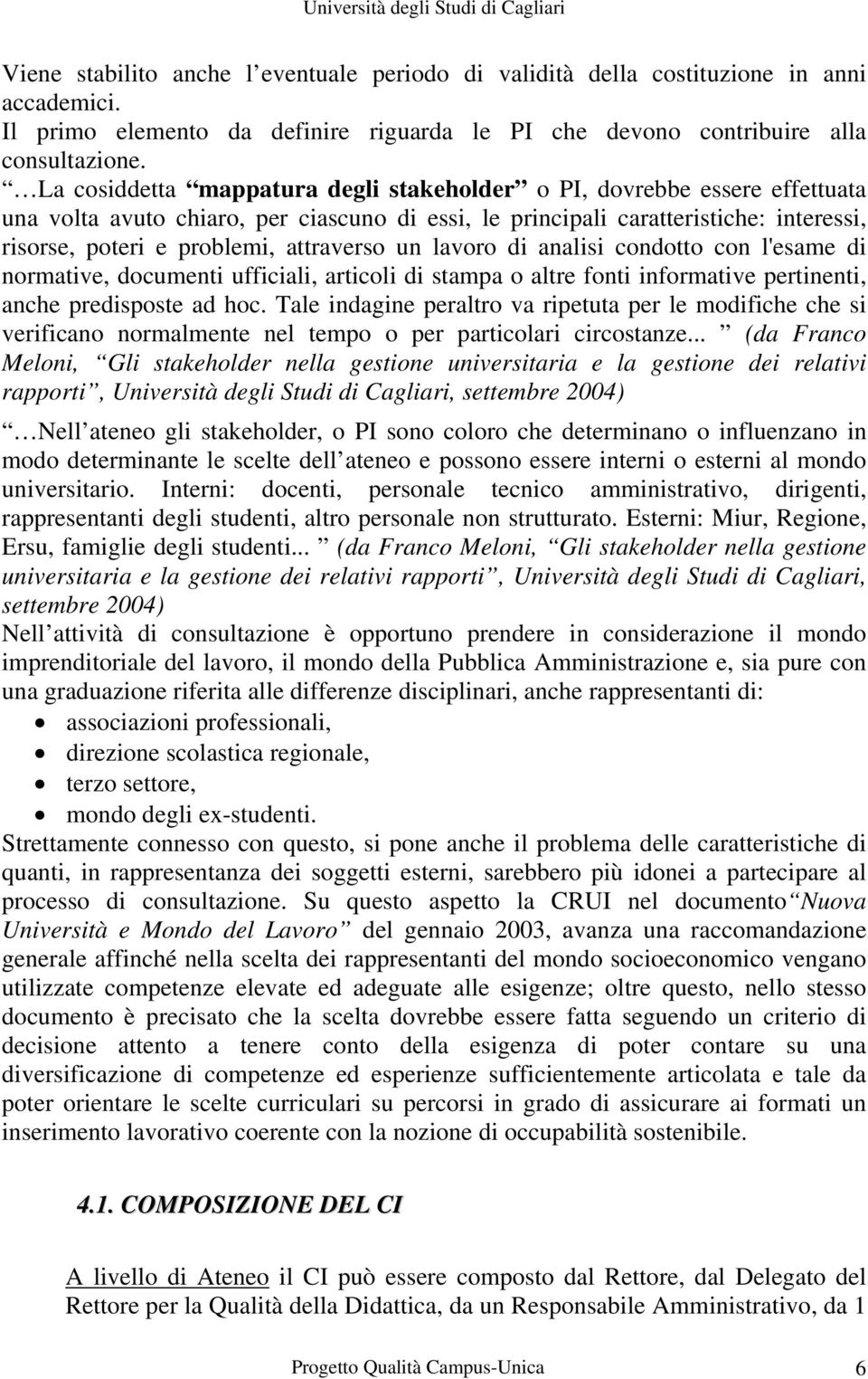 attraverso un lavoro di analisi condotto con l'esame di normative, documenti ufficiali, articoli di stampa o altre fonti informative pertinenti, anche predisposte ad hoc.