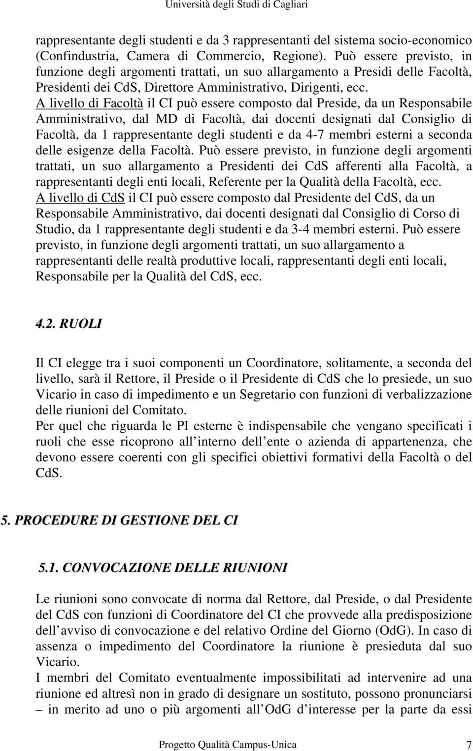 A livello di Facoltà il CI può essere composto dal Preside, da un Responsabile Amministrativo, dal MD di Facoltà, dai docenti designati dal Consiglio di Facoltà, da 1 rappresentante degli studenti e