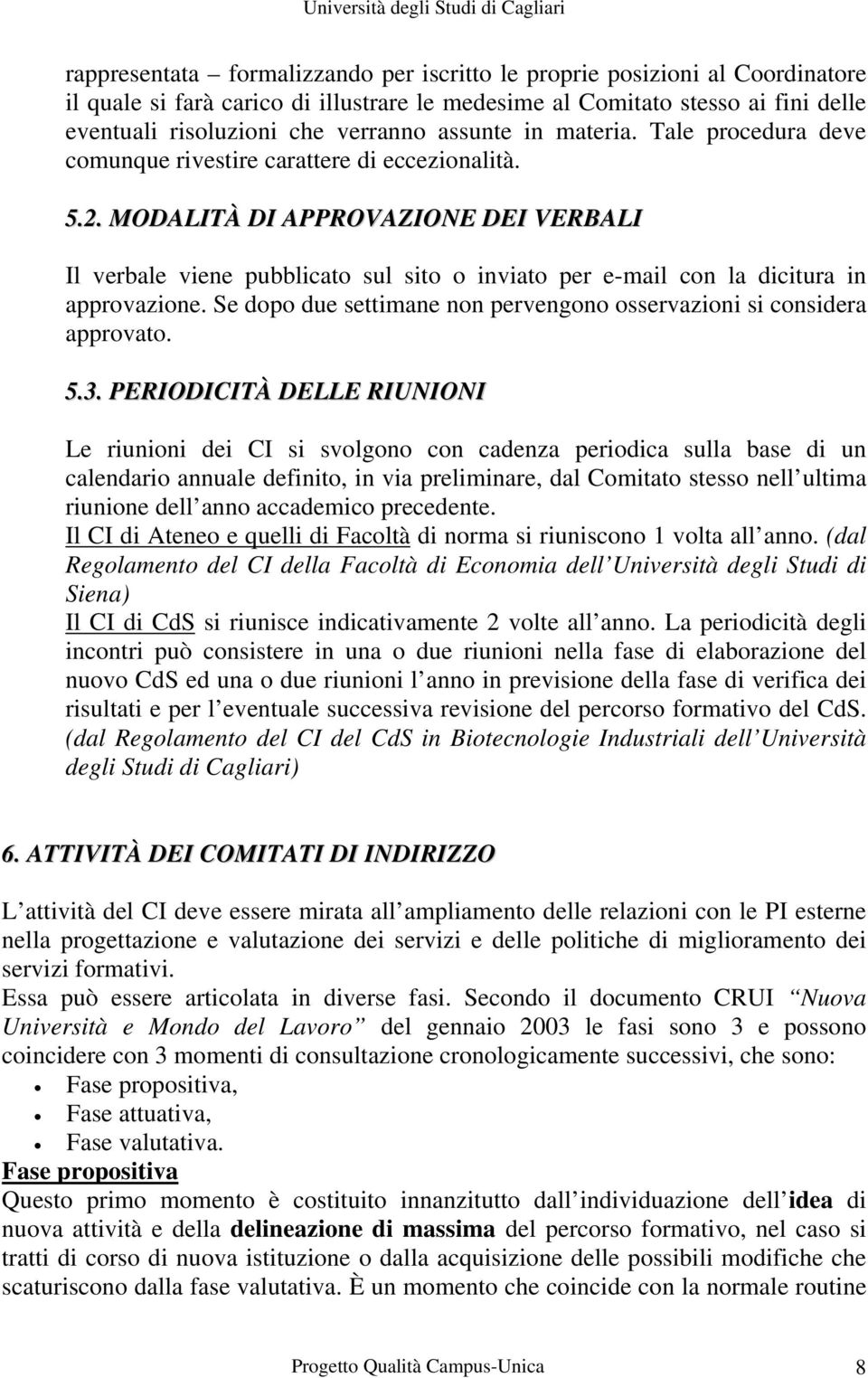 MODALITÀ DI APPROVAZIONE DEI VERBALI Il verbale viene pubblicato sul sito o inviato per e-mail con la dicitura in approvazione.