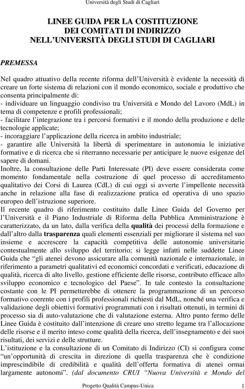 competenze e profili professionali; - facilitare l integrazione tra i percorsi formativi e il mondo della produzione e delle tecnologie applicate; - incoraggiare l applicazione della ricerca in