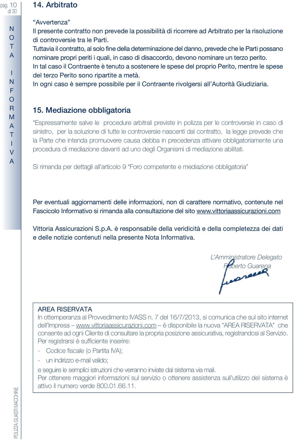 n tal caso il ontraente è tenuto a sostenere le spese del proprio Perito, mentre le spese del terzo Perito sono ripartite a metà.