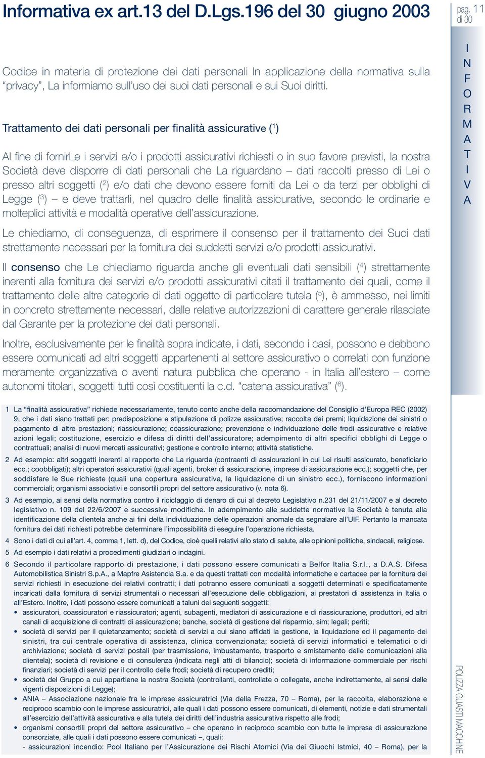 rattamento dei dati personali per finalità assicurative ( 1 ) l fine di fornirle i servizi e/o i prodotti assicurativi richiesti o in suo favore previsti, la nostra Società deve disporre di dati