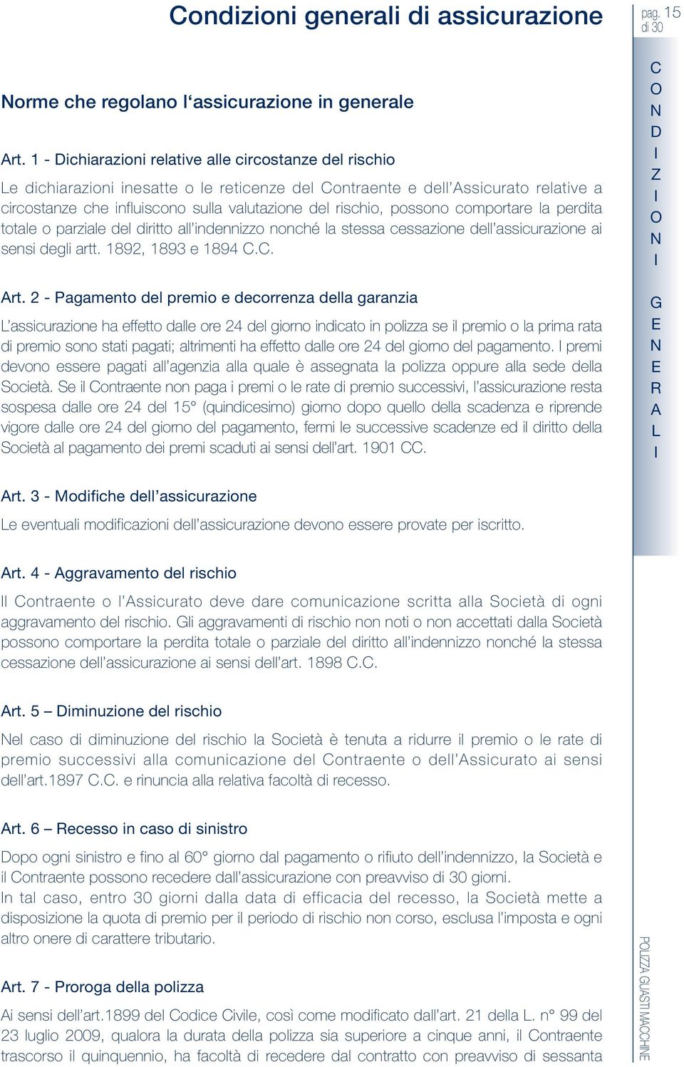 possono comportare la perdita totale o parziale del diritto all indennizzo nonché la stessa cessazione dell assicurazione ai sensi degli artt. 1892, 1893 e 1894.. rt.