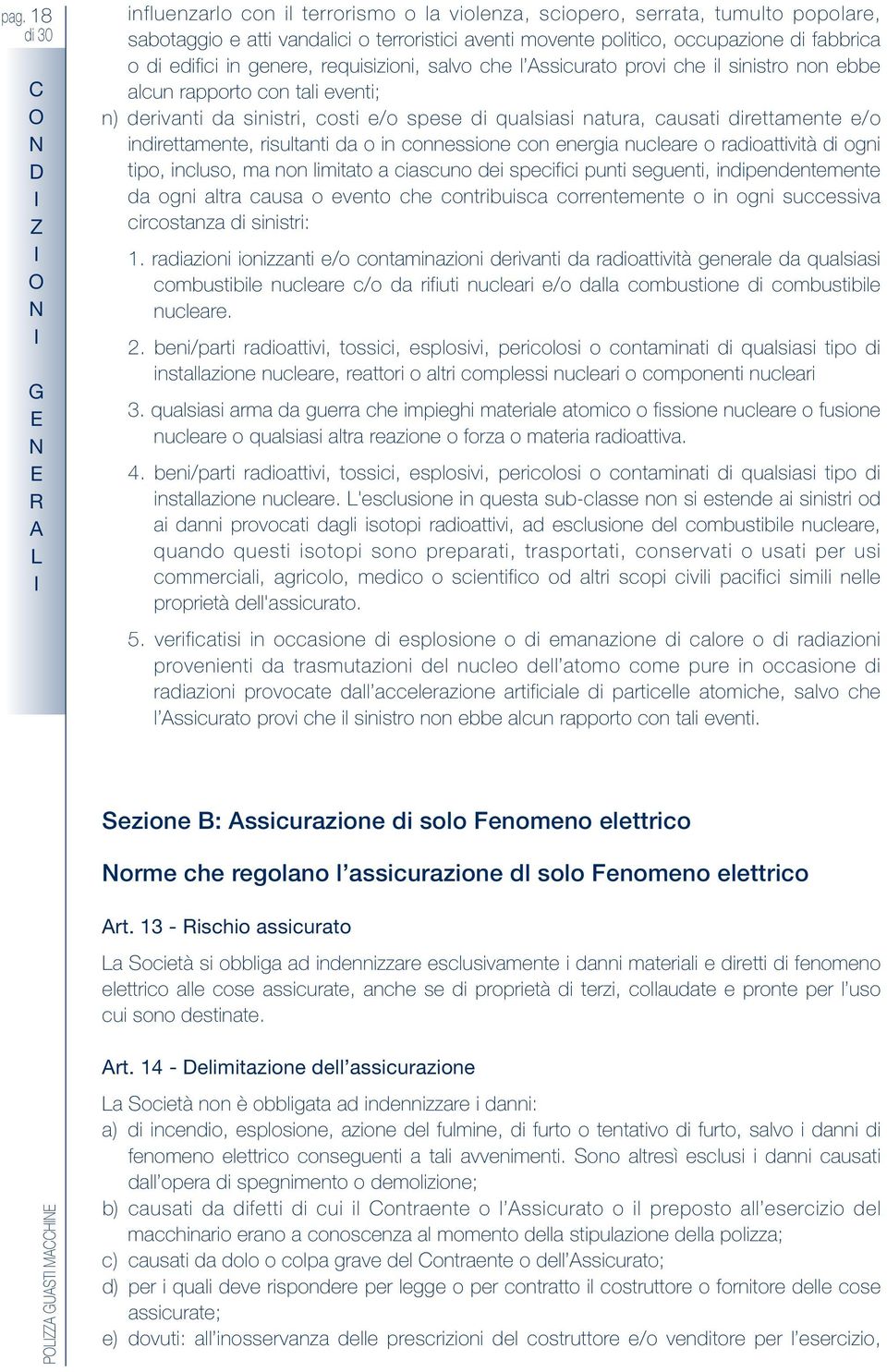 direttamente e/o indirettamente, risultanti da o in connessione con energia nucleare o radioattività di ogni tipo, incluso, ma non limitato a ciascuno dei specifici punti seguenti, indipendentemente