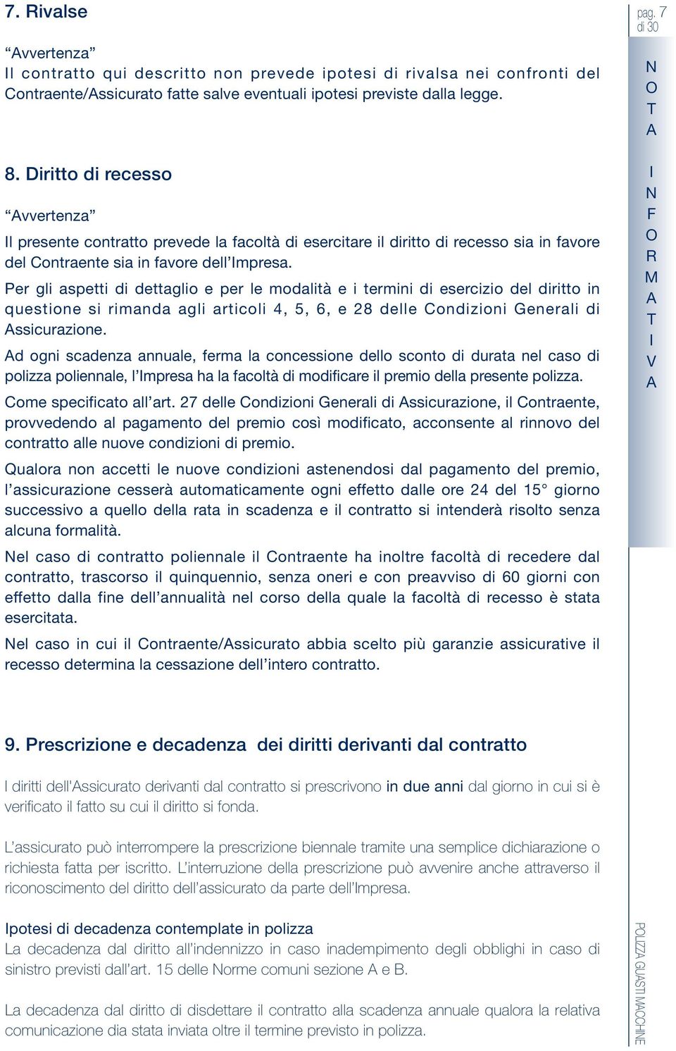 Per gli aspetti di dettaglio e per le modalità e i termini di esercizio del diritto in questione si rimanda agli articoli 4, 5, 6, e 28 delle ondizioni Generali di ssicurazione.