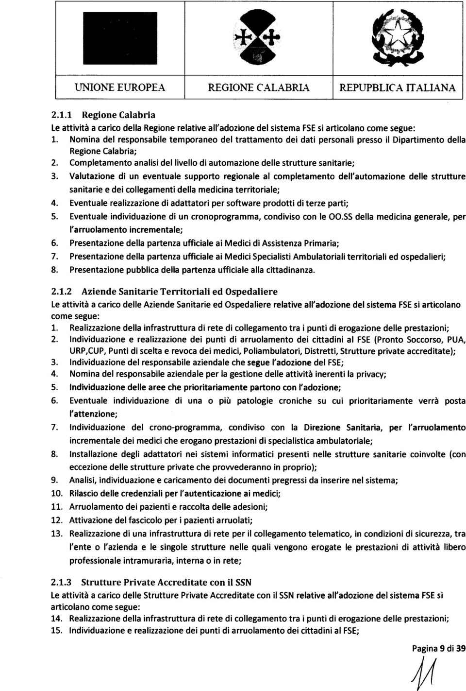 Valutazione di un eventuale supporto regionale al completamento dell'automazione delle strutture sanitarie e dei collegamenti della medicina territoriale; 4.