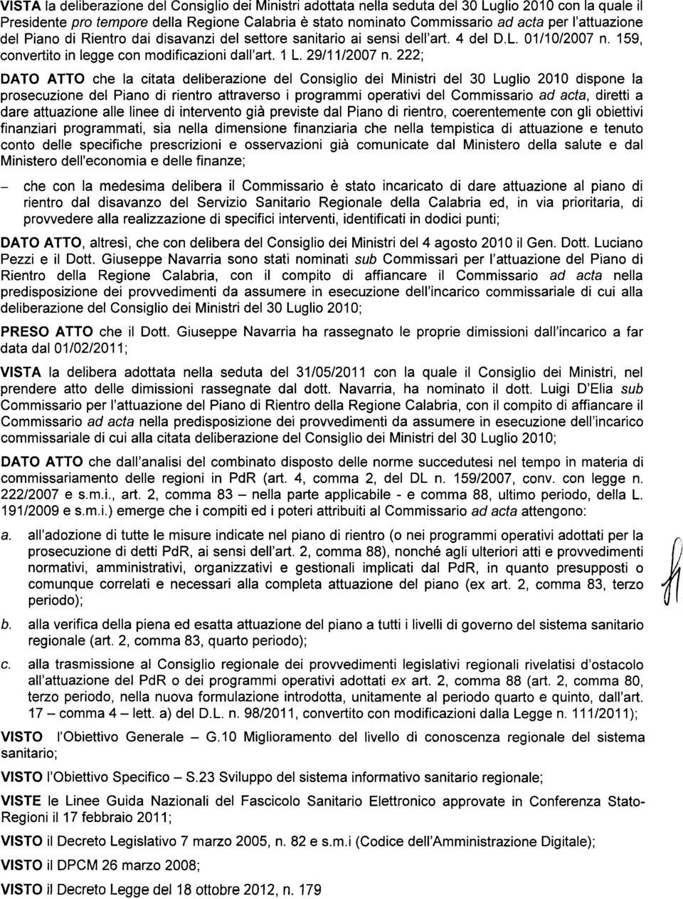 222; DATO ATTO che la citata deliberazione del Consiglio dei Ministri del 30 Luglio 2010 dispone la prosecuzione del Piano di rientro attraverso i programmi operativi del Commissario ad acta, diretti