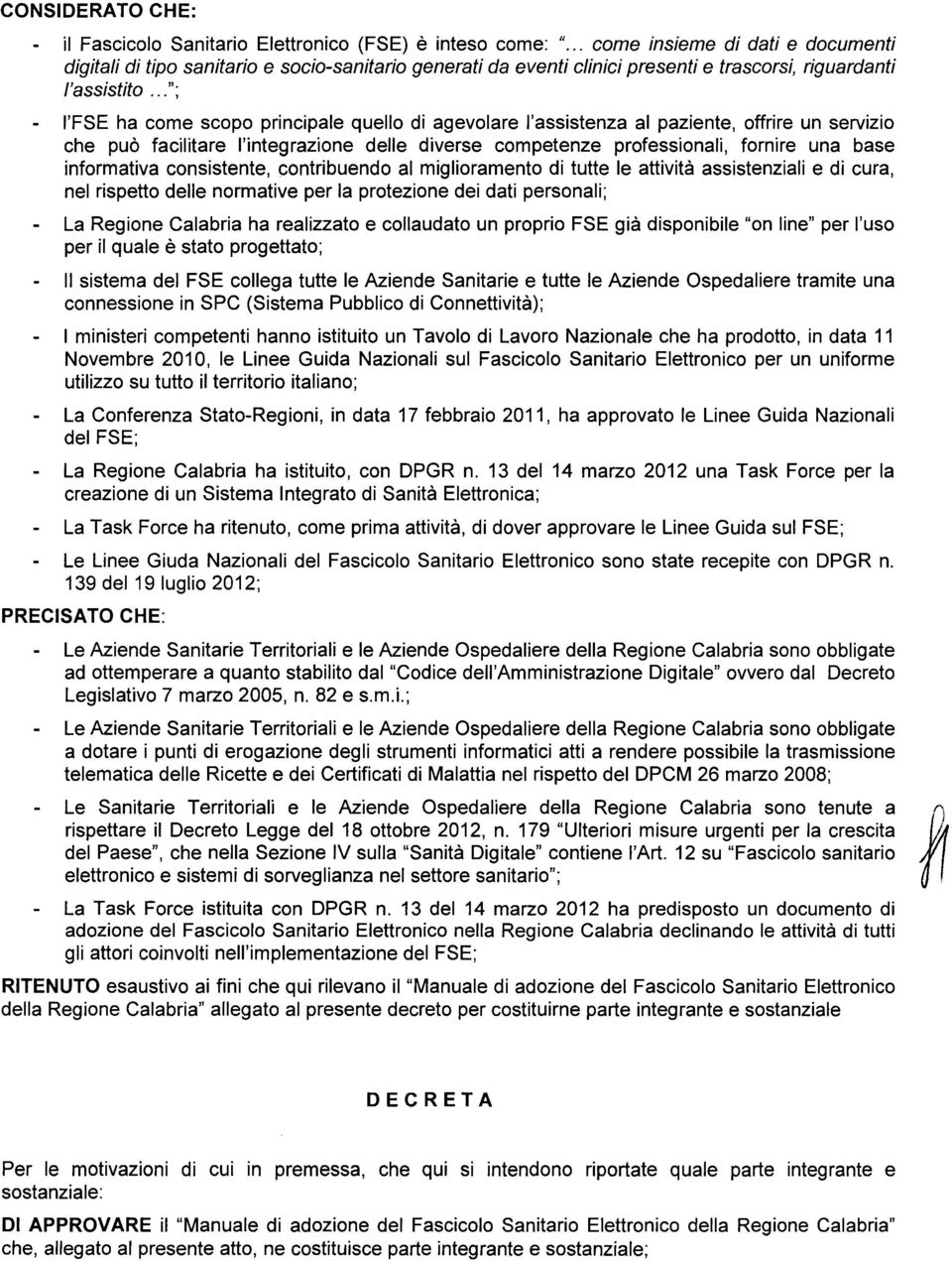 .. "; I'FSE ha come scopo principale quello di agevolare I'assistenza al paziente, offrire un servizio che puc facilitare I'integrazione delle diverse competenze professionali, fornire una base