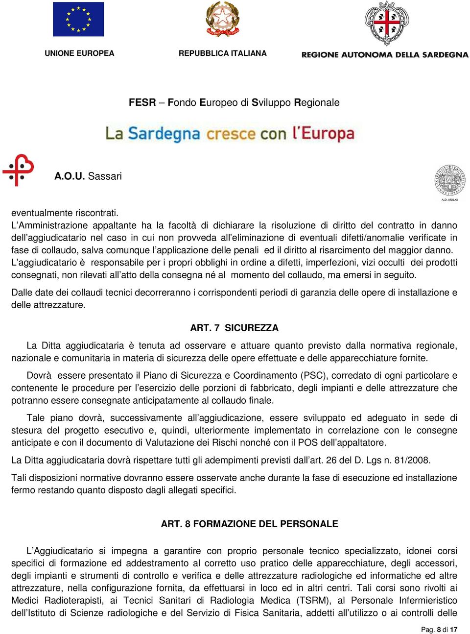 difetti/anomalie verificate in fase di collaudo, salva comunque l applicazione delle penali ed il diritto al risarcimento del maggior danno.