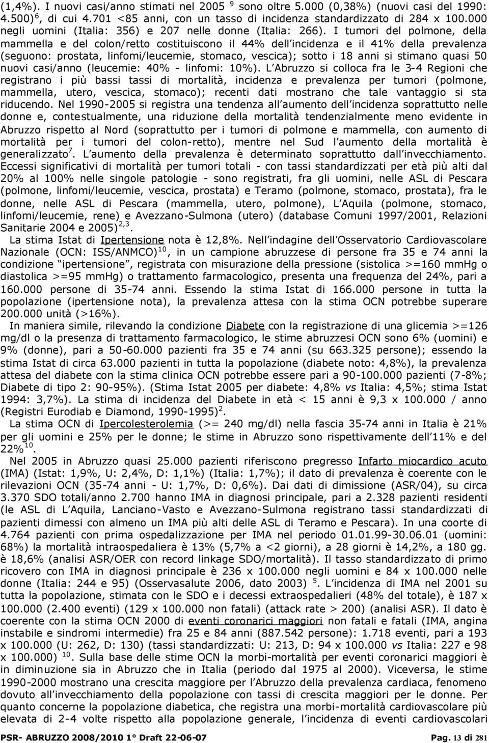 I tumori del polmone, della mammella e del colon/retto costituiscono il 44% dell incidenza e il 41% della prevalenza (seguono: prostata, linfomi/leucemie, stomaco, vescica); sotto i 18 anni si