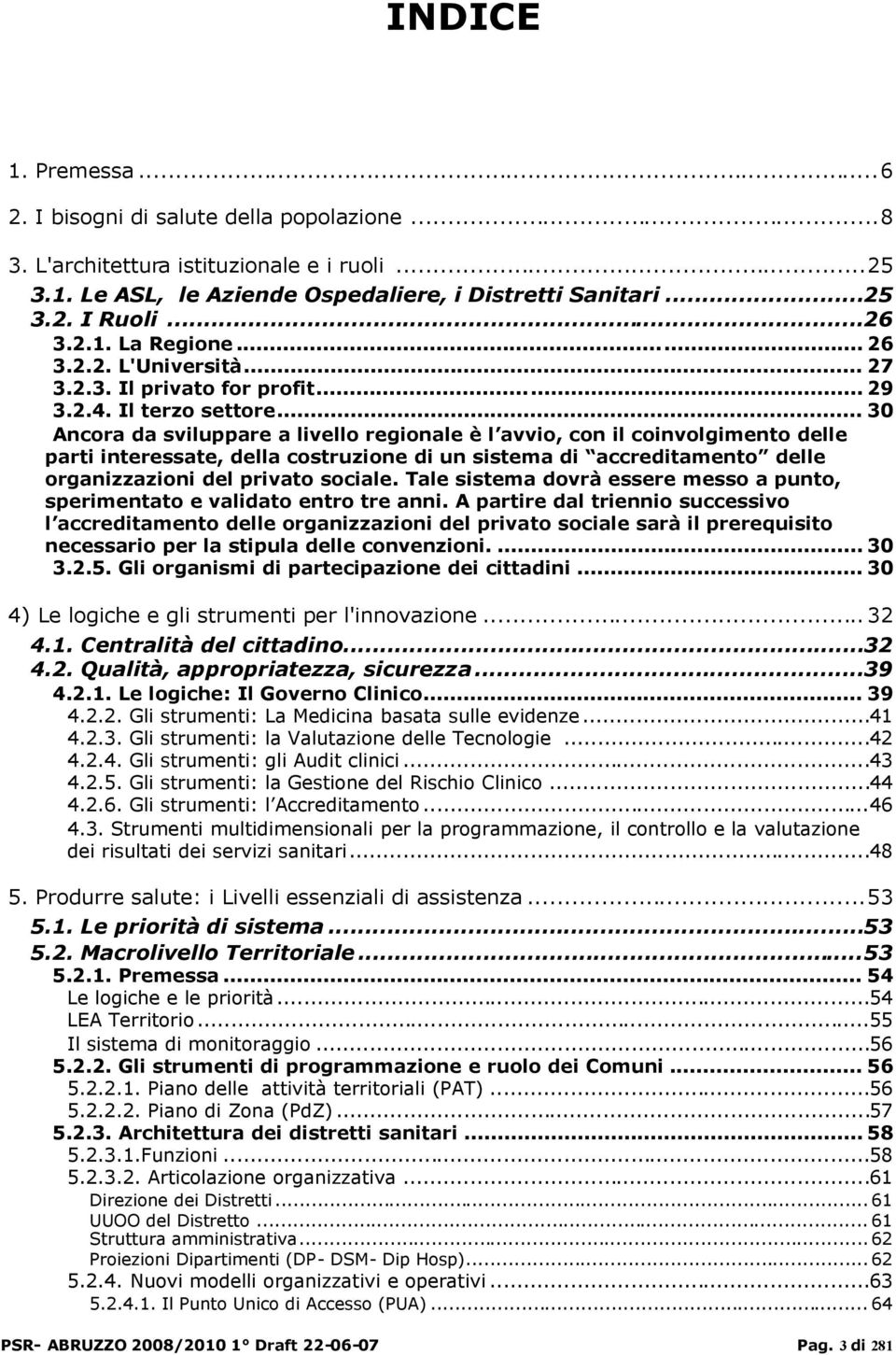 .. 30 Ancora da sviluppare a livello regionale è l avvio, con il coinvolgimento delle parti interessate, della costruzione di un sistema di accreditamento delle organizzazioni del privato sociale.