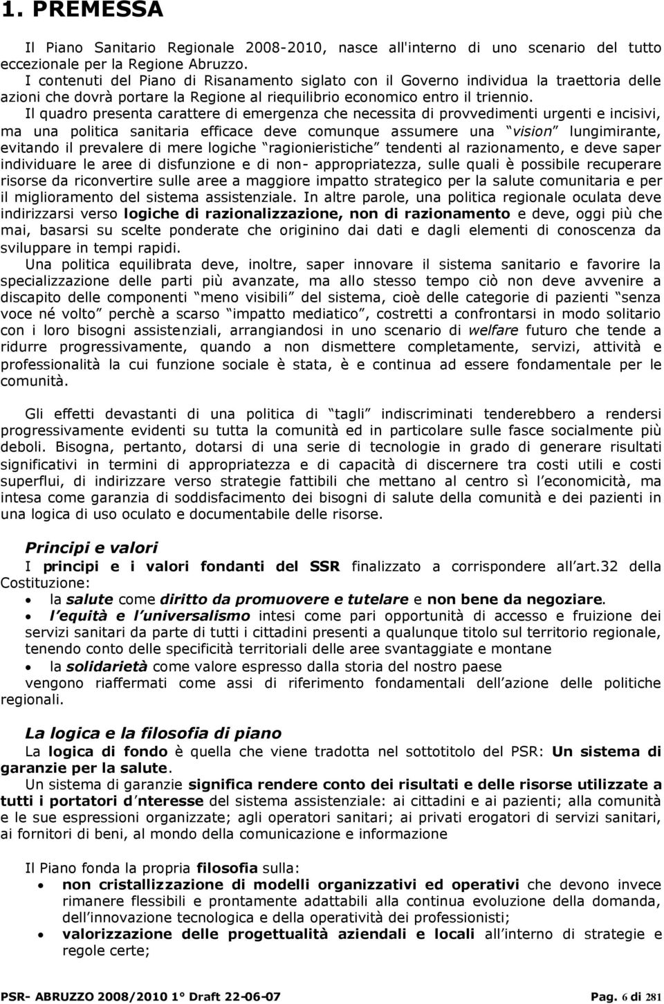 Il quadro presenta carattere di emergenza che necessita di provvedimenti urgenti e incisivi, ma una politica sanitaria efficace deve comunque assumere una vision lungimirante, evitando il prevalere