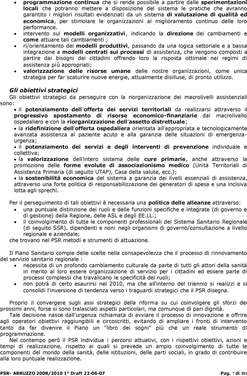 intervento sui modelli organizzativi, indicando la direzione dei cambiamenti e come attuare tali cambiamenti ; ri/orientamento dei modelli produttivi, passando da una logica settoriale e a bassa