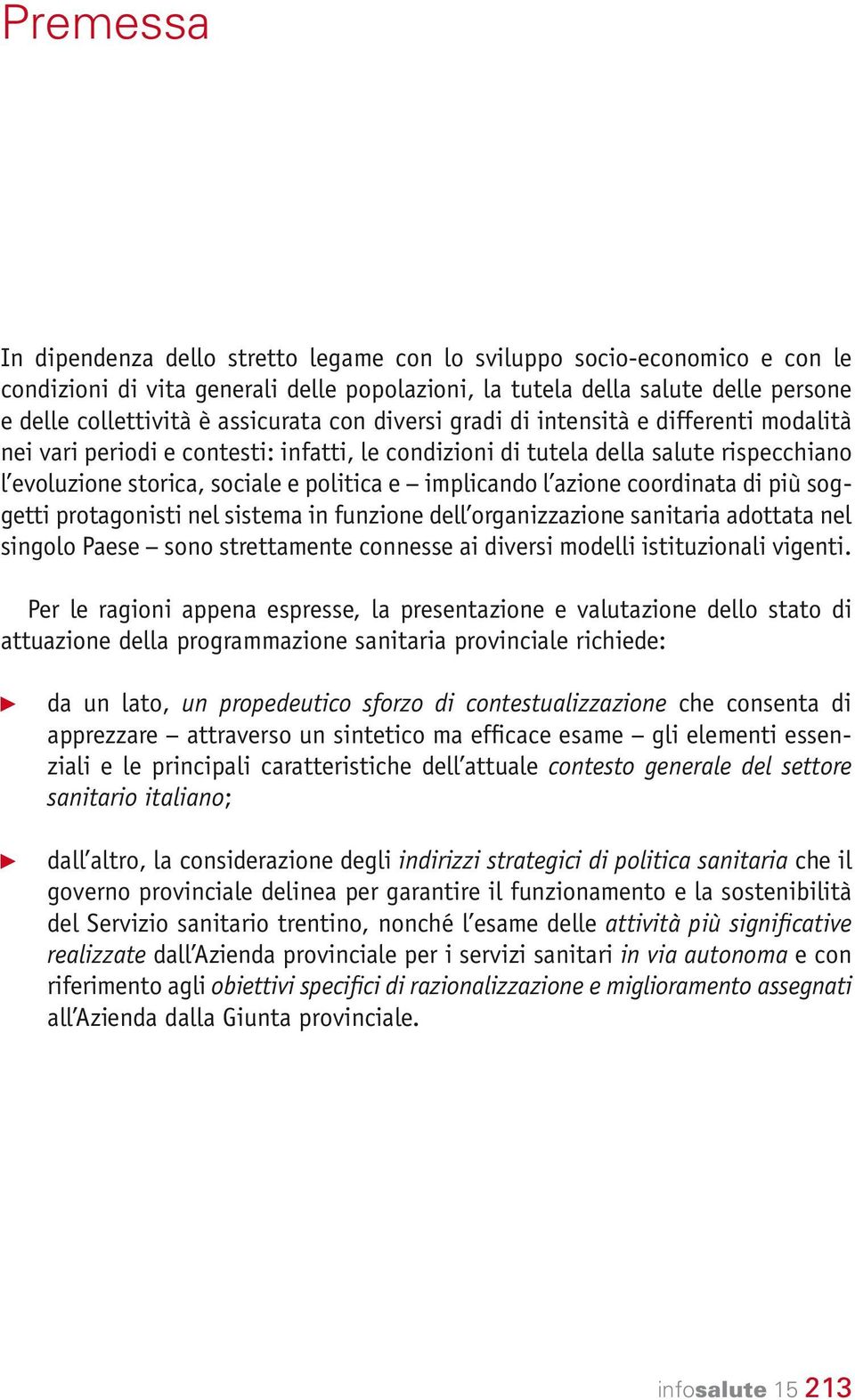 implicando l azione coordinata di più soggetti protagonisti nel sistema in funzione dell organizzazione sanitaria adottata nel singolo Paese sono strettamente connesse ai diversi modelli