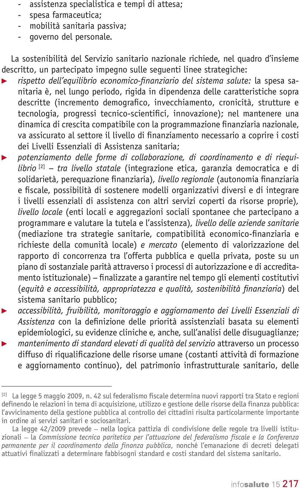 sistema salute: la spesa sanitaria è, nel lungo periodo, rigida in dipendenza delle caratteristiche sopra descritte (incremento demografico, invecchiamento, cronicità, strutture e tecnologia,