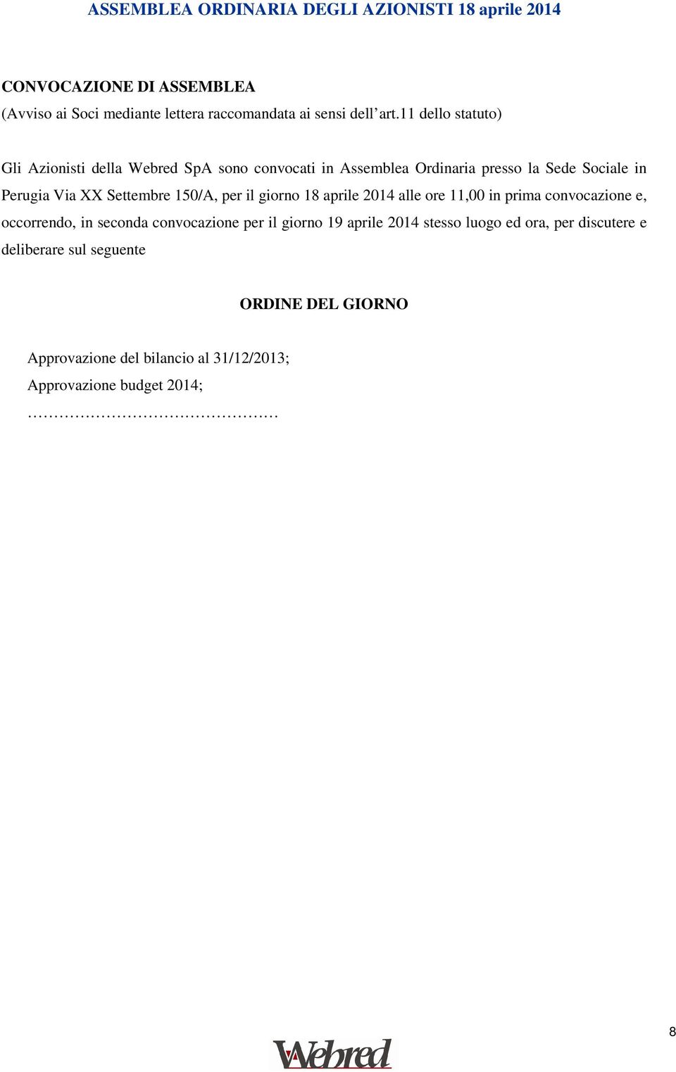 150/A, per il giorno 18 aprile 2014 alle ore 11,00 in prima convocazione e, occorrendo, in seconda convocazione per il giorno 19 aprile 2014