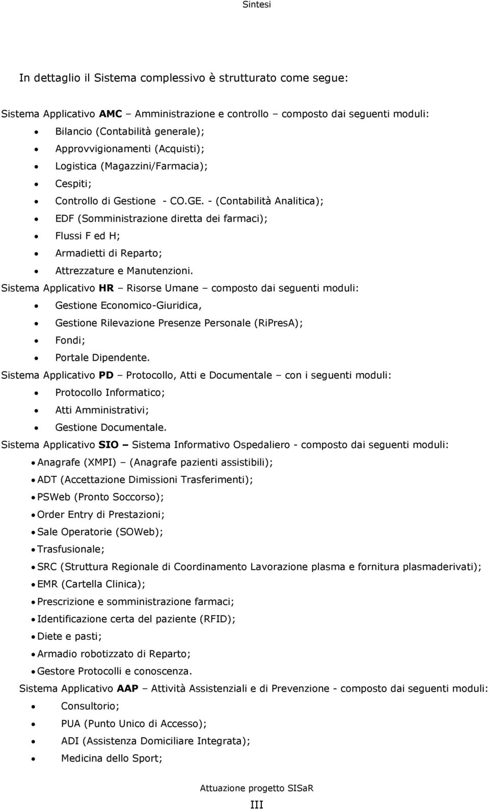 - (Contabilità Analitica); EDF (Somministrazione diretta dei farmaci); Flussi F ed H; Armadietti di Reparto; Attrezzature e Manutenzioni.