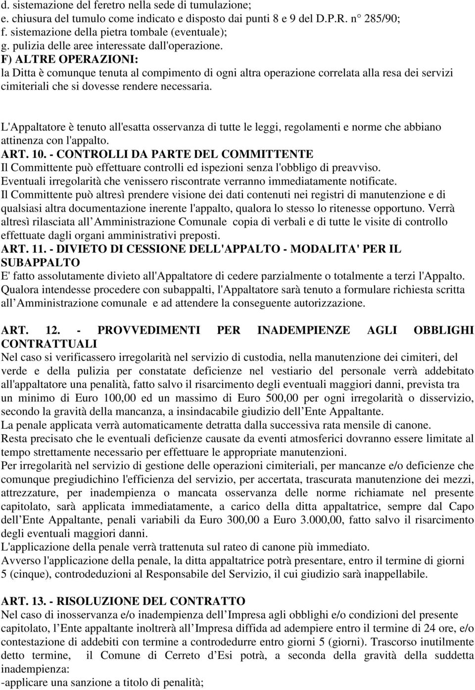 F) ALTRE OPERAZIONI: la Ditta è comunque tenuta al compimento di ogni altra operazione correlata alla resa dei servizi cimiteriali che si dovesse rendere necessaria.