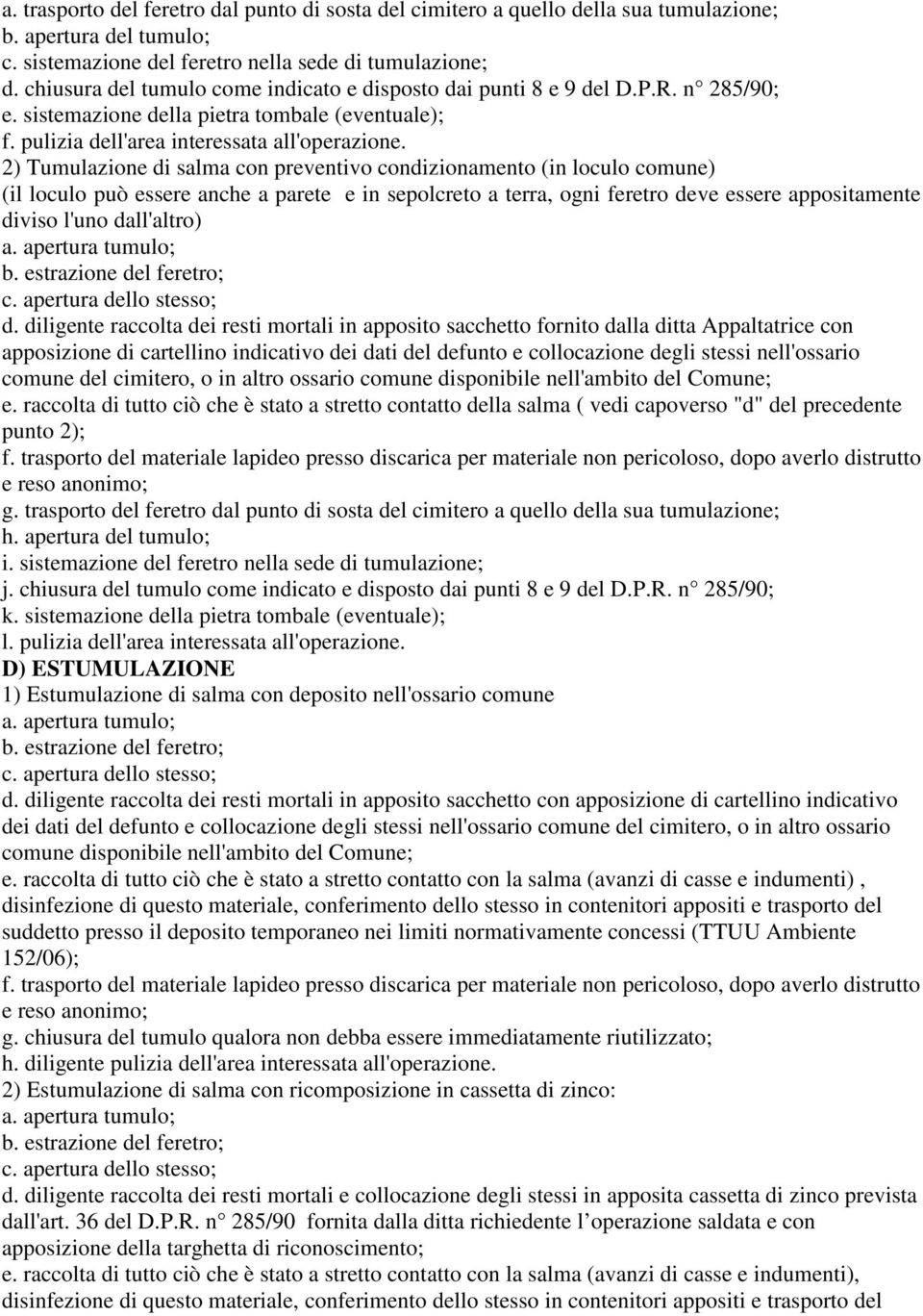 2) Tumulazione di salma con preventivo condizionamento (in loculo comune) (il loculo può essere anche a parete e in sepolcreto a terra, ogni feretro deve essere appositamente diviso l'uno dall'altro)